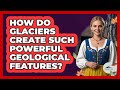 How Do Glaciers Create Such Powerful Geological Features? - Unmapping Scandinavia
