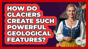 How Do Glaciers Create Such Powerful Geological Features? - Unmapping Scandinavia