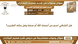 4147 - 4600 هل الشافي اسم من أسماء الله أم صفة وهل مثله الطبيب؟ ابن عثيمين