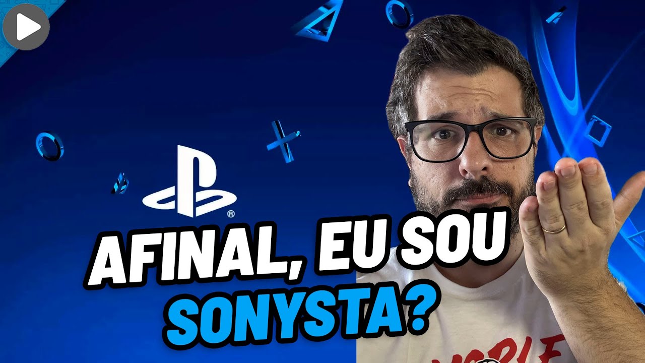 AFINAL DE CONTAS, EU SOU SONYSTA? MINHA RESPOSTA SINCERA