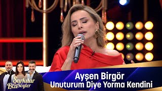 Ayşen Birgör  UNUTURUM DİYE YORMA KENDİNİ