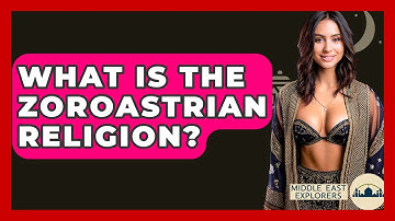 What Is The Zoroastrian Religion? - Middle East Explorers