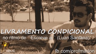 Livramento Condicional no ritmo de "Escreve Ai" (Luan Santana) - Marlon Ricardo
