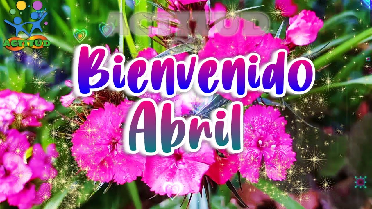 Bienvenido abril lindo mensaje de feliz inicio de mes abrelo tiene un