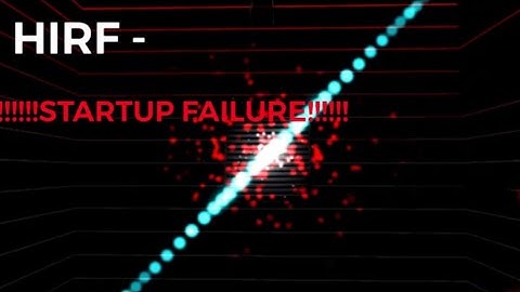 HIRF | !!!!!!STARTUP FAILURE!!!!!!
