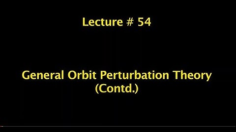 Lec 54: General Orbit Perturbation Theory (Contd.) #CH24SP #swayamprabha