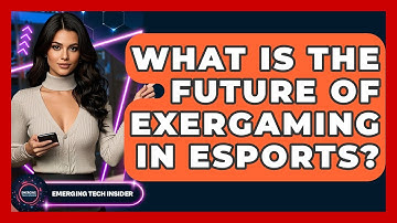 What Is The Future Of Exergaming In Esports? - Emerging Tech Insider