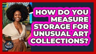 How Do You Measure Storage For Unusual Art Collections? - Your Organization Mentor