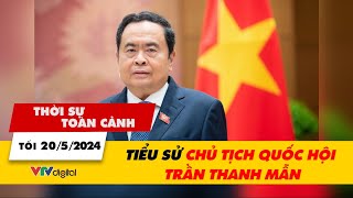 Thời sự toàn cảnh tối 20\/5: Tiểu sử Chủ tịch Quốc hội Trần Thanh Mẫn | VTV24