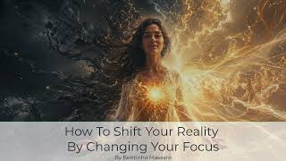 How To Shift Your Reality By Changing Your Focus | Bentinho Massaro