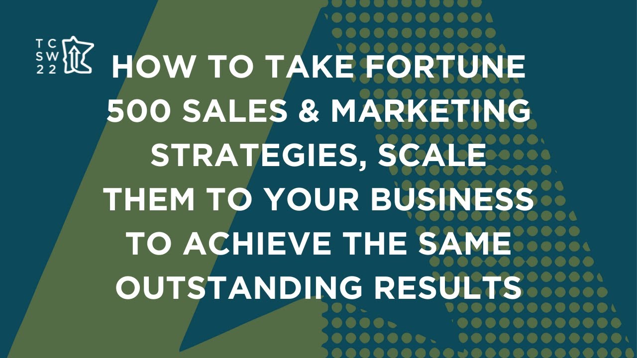 How to Take Fortune 500 S&M Strategies, Scale Them to Your Business to Achieve the Same Results