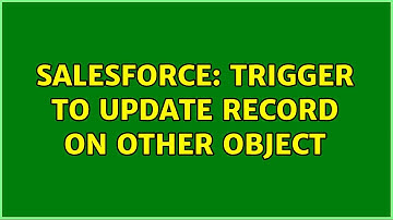Salesforce: Trigger to update record on other object (2 Solutions!!)