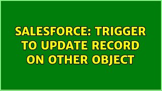 Salesforce: Trigger to update record on other object (2 Solutions!!)
