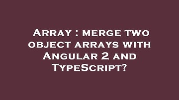Array : merge two object arrays with Angular 2 and TypeScript?