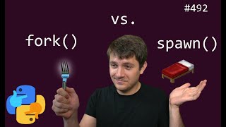 multiprocessing: fork() vs. spawn() (intermediate) anthony explains #492