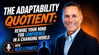 The Adaptability Quotient Rewire Your Mind for Confidence in a Changing World with Alec Litowitz