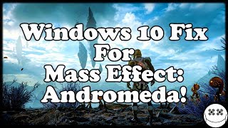 Windows 10 Fix For Mass Effect Andromeda!