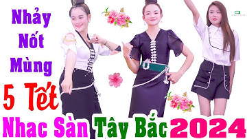 NHẢY NỐT MÙNG 5 TẾT RỒI MAI KHAI XUÂN | NHẠC SÀN TÂY BẮC REMIX 2024
