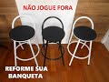 RESTAURANDO BANQUETAS-FAZER EM CASA