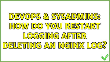 DevOps & SysAdmins: How do you restart logging after deleting an NGINX log?
