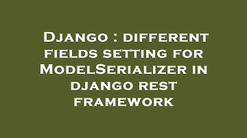 Django : different fields setting for ModelSerializer in django rest framework