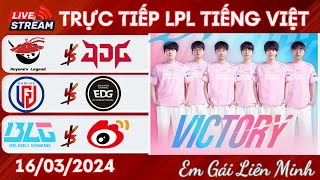 🔴TRỰC TIẾP LPL 16/03/2024 AL VS JDG - LNG VS EDG - BLG VS WBG