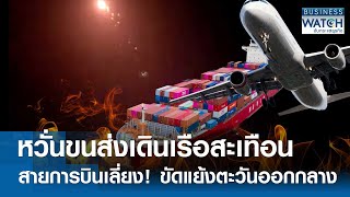 หวั่นการเดินเรือสะเทือน-สายการบินเลี่ยง! | BUSINESS WATCH | 17-04-67