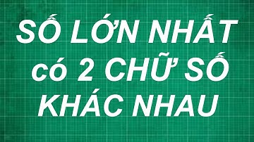 Cách tìm số lớn nhất có 2 chữ số khác nhau | toán lớp 1, 2, 3, 4, 5
