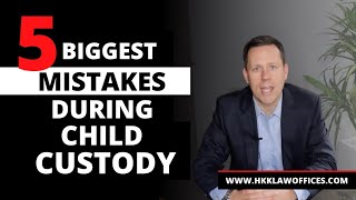 The five biggest mistakes a person can make during a child custody trial | Family Law