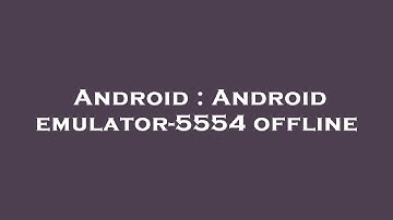 Android : Android emulator-5554 offline