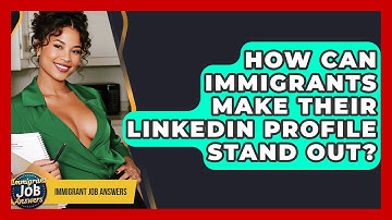 How Can Immigrants Make Their LinkedIn Profile Stand Out? - Immigrant Job Answers