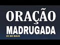 ORAÇÃO DA MADRUGADA DA MADRUGADA SEGUNDA-FEIRA 20 DE MAIO DE 2024