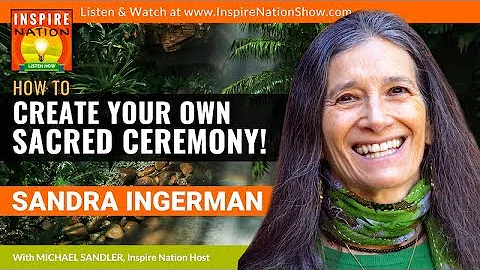 SANDRA INGERMAN: How to Create a Sacred Ceremony &...