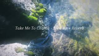 Take Me To Church - Sped up + Reverb