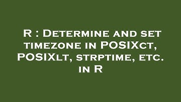 R : Determine and set timezone in POSIXct, POSIXlt, strptime, etc. in R
