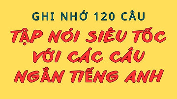 Bí Kíp 120 Câu Tiếng Anh | Để Nói Tiếng Anh Trôi Chảy | Nói Lưu Loát Như Người Bản Xứ