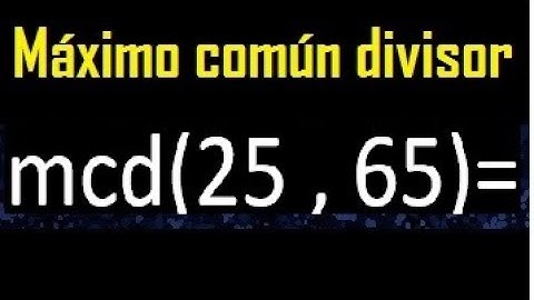 mcd 25 y 65 , maximo comun divisor , como se halla , ejemplos