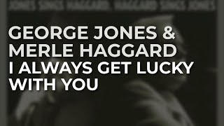 George Jones &amp; Merle Haggard - I Always Get Lucky With You (Official Audio)