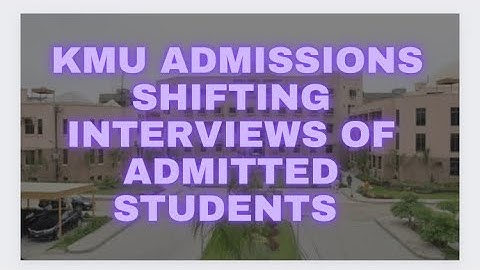 KMU admissions shifting interviews of admitted students