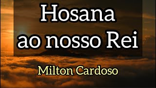 Video thumbnail of "Hosana ao nosso Rei - Milton Cardoso"