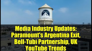 Media Industry Updates: Paramount's Argentina Exit, Bell-Tubi Partnership, UK YouTube Trends