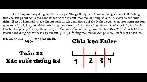 Toán 11: Chia kẹo Euler: Có 10 người đang đứng đợi tàu ở sân ga. Nhà ga thông báo đoàn tàu mang số