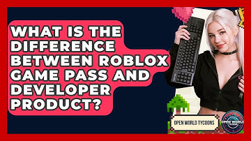 What Is The Difference Between Roblox Game Pass And Developer Product? - Open World Tycoons