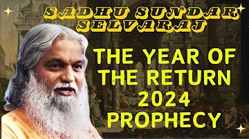 Sadhu Sundar Selvaraj ★ THE YEAR OF THE RETURN 2024 PROPHECY