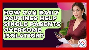 How Can Daily Routines Help Single Parents Overcome Isolation? - Single Parent Support Hub