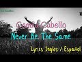 Camila Cabello - Never Be The Same (Lyrics Inglés &amp; Español)