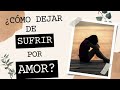 Cmo dejar de sufrir por amor