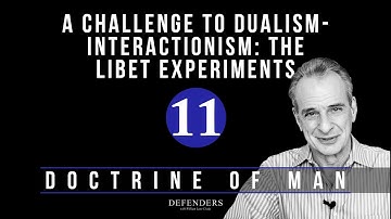 Doctrine of Man - Part 11: A Challenge to Dualism-Interactionism: The Libet Experiments