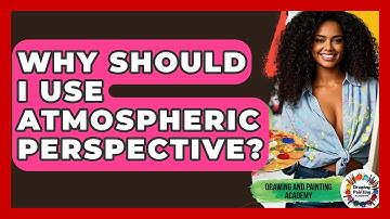 Why Should I Use Atmospheric Perspective? - Drawing and Painting Academy
