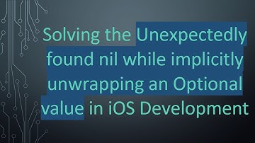Solving the Unexpectedly found nil while implicitly unwrapping an Optional value in iOS Development